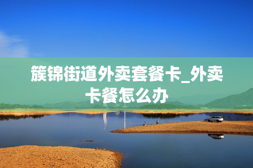 簇锦街道外卖套餐卡_外卖卡餐怎么办
