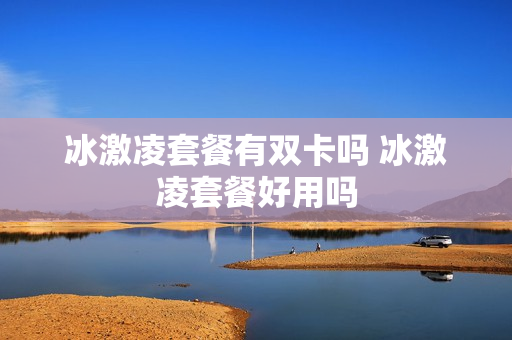 冰激凌套餐有双卡吗 冰激凌套餐好用吗