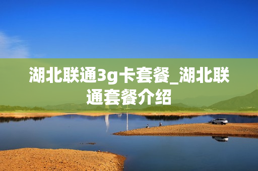 湖北联通3g卡套餐_湖北联通套餐介绍