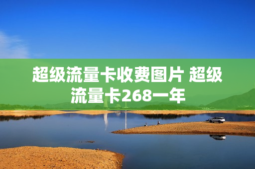 超级流量卡收费图片 超级流量卡268一年