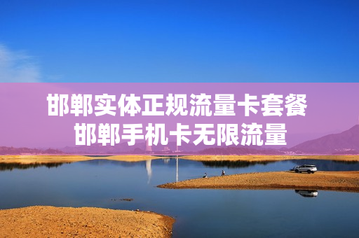 邯郸实体正规流量卡套餐 邯郸手机卡无限流量