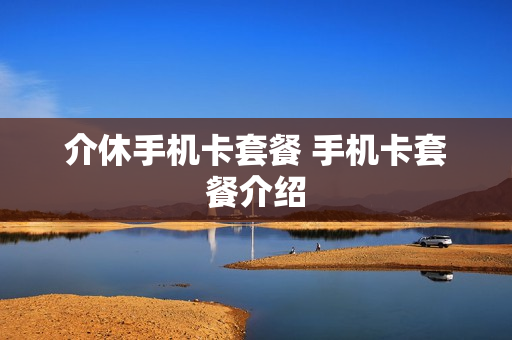 介休手机卡套餐 手机卡套餐介绍