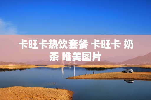 卡旺卡热饮套餐 卡旺卡 奶茶 唯美图片