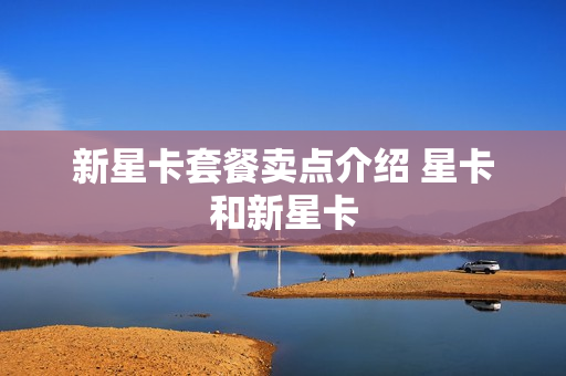 新星卡套餐卖点介绍 星卡和新星卡